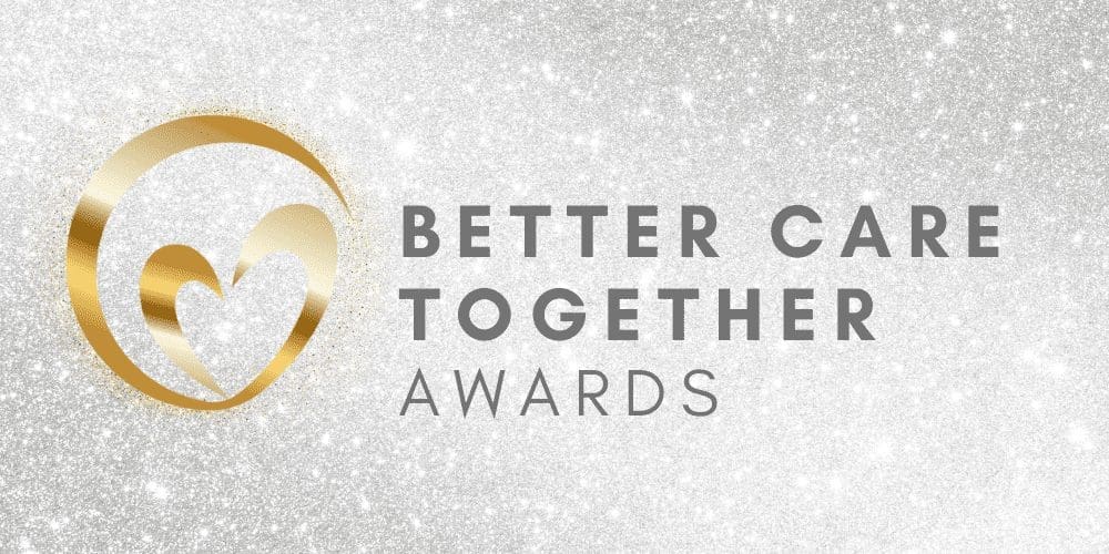 Better Care Together Awards – Get your Nominations in Now!